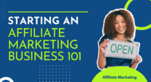 Starting An Affiliate Marketing Business 101: A Simple Step-by-Step Guide